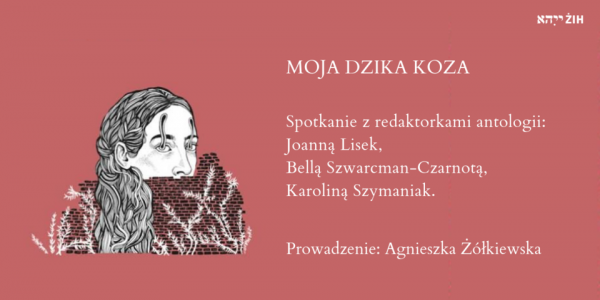 Moja dzika koza - spotkanie wokół antologii poetek jidysz. ŻIH, 16:00.