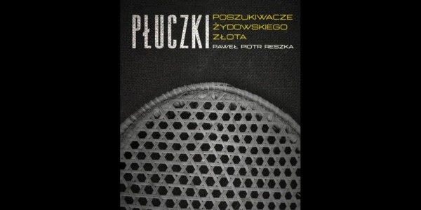 Paweł Piotr Reszka: Płuczki. Poszukiwacze żydowskiego złota