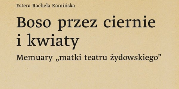 Boso przez ciernie i kwiaty. Memuary matki teatru żydowskiego - okładka