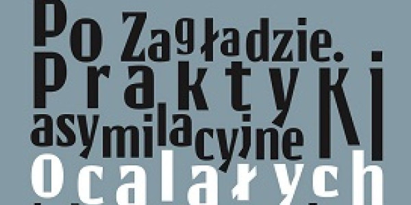 Po Zagładzie. Praktyki asymilacyjne ocalałych jako strategie zadomawiania się w Polsce (1944/45-1950) - okładka