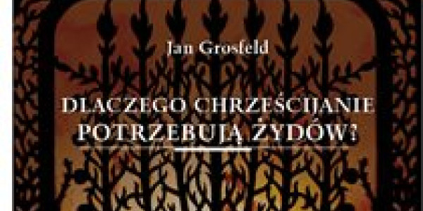 Jan Grosfeld: Dlaczego chrześcijanie potrzebują Żydów?